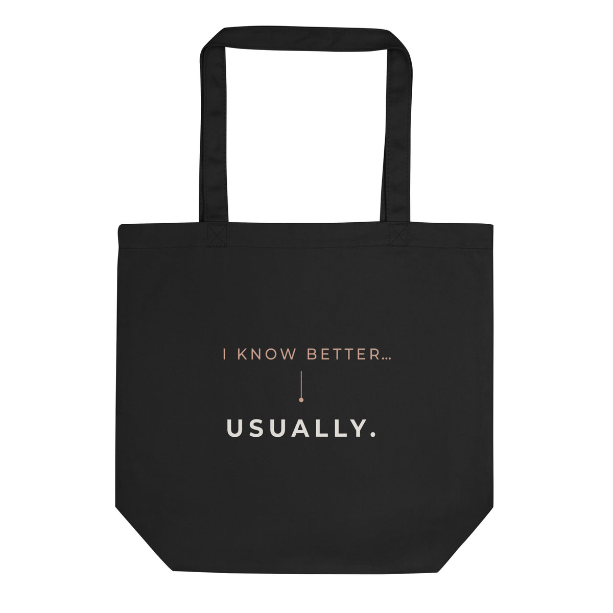 Vista frontal da tote bag preta Tag&Get com a frase “I know better... usually.” em tons claros e pêssego, em algodão orgânico e com alças compridas.