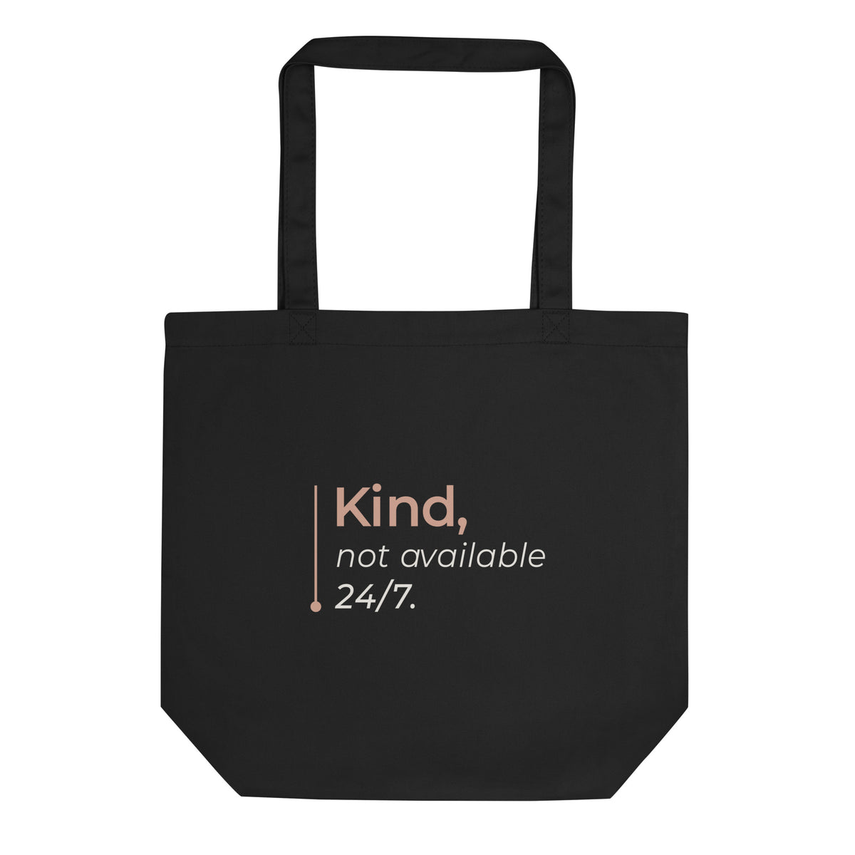 Vista frontal da tote bag preta Tag&Get com a frase “Kind, not available 24/7.” em tons claros e pêssego, em algodão orgânico e com alças compridas.